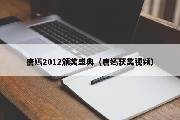 唐嫣2012颁奖盛典（唐嫣获奖视频）